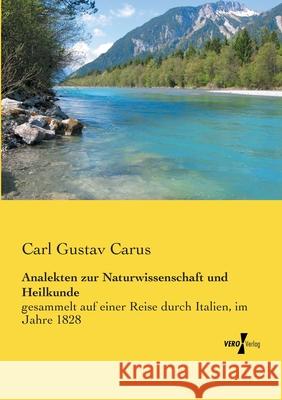 Analekten zur Naturwissenschaft und Heilkunde: gesammelt auf einer Reise durch Italien, im Jahre 1828 Carl Gustav Carus 9783737205085 Vero Verlag