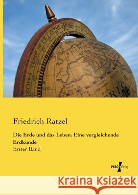 Die Erde und das Leben. Eine vergleichende Erdkunde: Erster Band Friedrich Ratzel 9783737205184 Vero Verlag