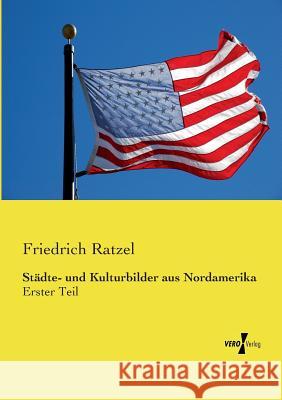 Städte- und Kulturbilder aus Nordamerika: Erster Teil Friedrich Ratzel 9783737205245 Vero Verlag