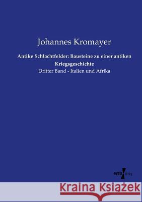 Antike Schlachtfelder: Bausteine zu einer antiken Kriegsgeschichte: Dritter Band - Italien und Afrika Johannes Kromayer 9783737205290