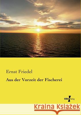 Aus der Vorzeit der Fischerei Ernst Friedel 9783737205825