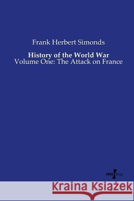 History of the World War: Volume One: The Attack on France Frank Herbert Simonds 9783737206013 Vero Verlag