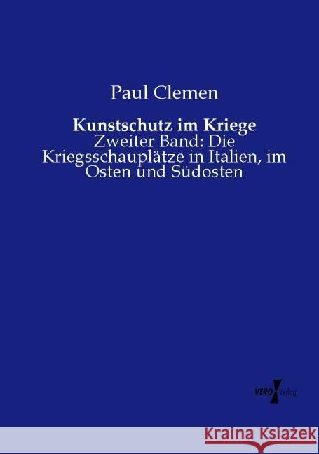 Kunstschutz im Kriege: Zweiter Band: Die Kriegsschauplätze in Italien, im Osten und Südosten Clemen, Paul 9783737206150 Vero Verlag