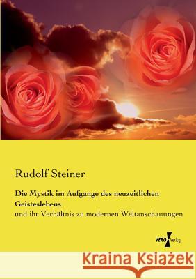 Die Mystik im Aufgange des neuzeitlichen Geisteslebens: und ihr Verhältnis zu modernen Weltanschauungen Dr Rudolf Steiner 9783737206914 Vero Verlag