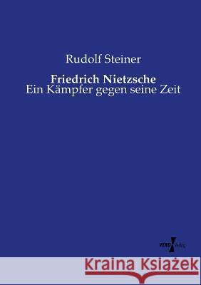 Friedrich Nietzsche: Ein Kämpfer gegen seine Zeit Dr Rudolf Steiner 9783737206921 Vero Verlag