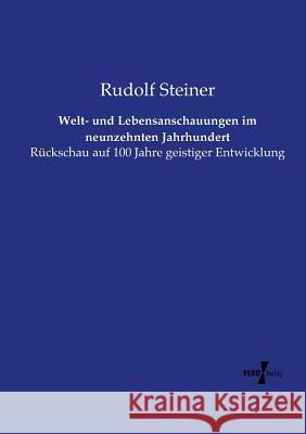 Welt- und Lebensanschauungen im neunzehnten Jahrhundert: Rückschau auf 100 Jahre geistiger Entwicklung Dr Rudolf Steiner 9783737206945 Vero Verlag