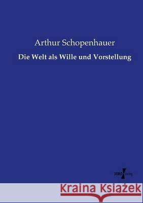 Die Welt als Wille und Vorstellung Arthur Schopenhauer 9783737207508 Vero Verlag