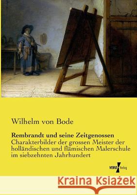 Rembrandt und seine Zeitgenossen: Charakterbilder der grossen Meister der holländischen und flämischen Malerschule im siebzehnten Jahrhundert Wilhelm Von Bode 9783737208550 Vero Verlag