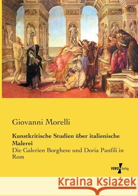 Kunstkritische Studien über italienische Malerei: Die Galerien Borghese und Doria Panfili in Rom Morelli, Giovanni 9783737208741 Vero Verlag