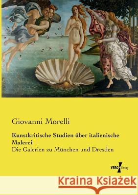 Kunstkritische Studien über italienische Malerei: Die Galerien zu München und Dresden Giovanni Morelli 9783737208758 Vero Verlag