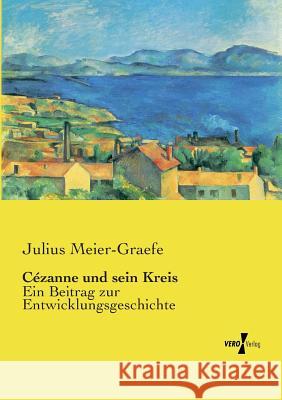 Cézanne und sein Kreis: Ein Beitrag zur Entwicklungsgeschichte Julius Meier-Graefe 9783737208901 Vero Verlag