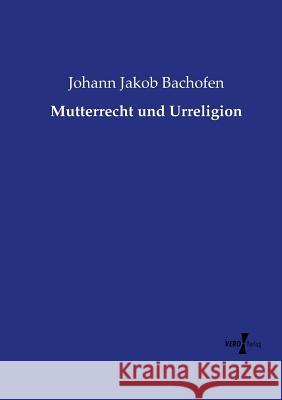 Mutterrecht und Urreligion Johann Jakob Bachofen 9783737209090 Vero Verlag