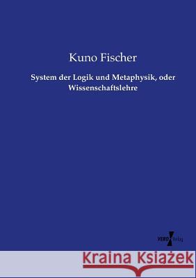 System der Logik und Metaphysik, oder Wissenschaftslehre Kuno Fischer 9783737209304 Vero Verlag