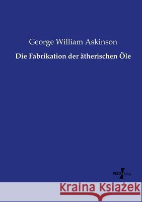 Die Fabrikation der ätherischen Öle George William Askinson 9783737209588 Vero Verlag
