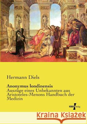 Anonymus londinensis: Auszüge eines Unbekannten aus Aristoteles-Menons Handbuch der Medizin Hermann Diels 9783737210416