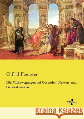 Die Mitbewegungen bei Gesunden, Nerven- und Geisteskranken Otfrid Foerster 9783737210669