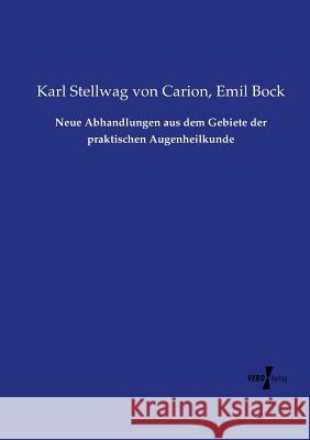 Neue Abhandlungen aus dem Gebiete der praktischen Augenheilkunde Karl Stellwag Von Carion, Emil Bock 9783737210812 Vero Verlag