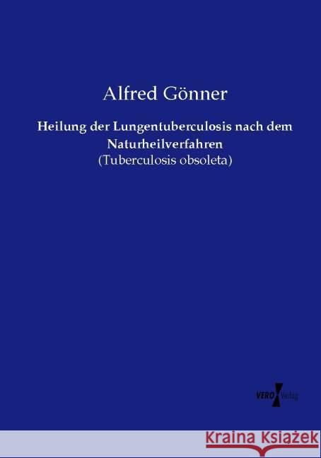 Heilung der Lungentuberculosis nach dem Naturheilverfahren: (Tuberculosis obsoleta) Alfred G?nner 9783737210942