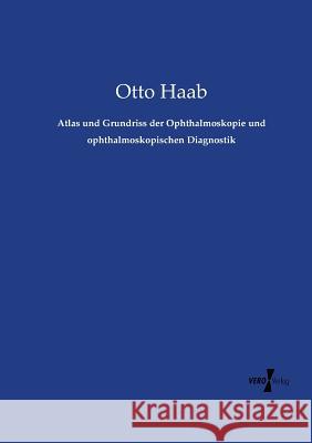 Atlas und Grundriss der Ophthalmoskopie und ophthalmoskopischen Diagnostik Otto Haab 9783737211000