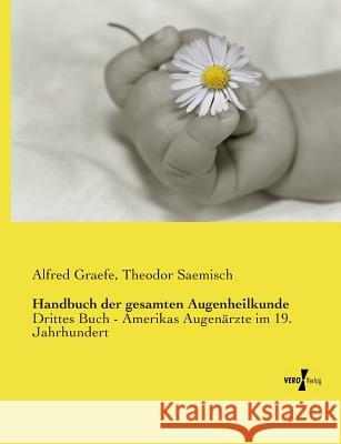 Handbuch der gesamten Augenheilkunde: Drittes Buch - Amerikas Augenärzte im 19. Jahrhundert Graefe, Alfred 9783737211130 Vero Verlag