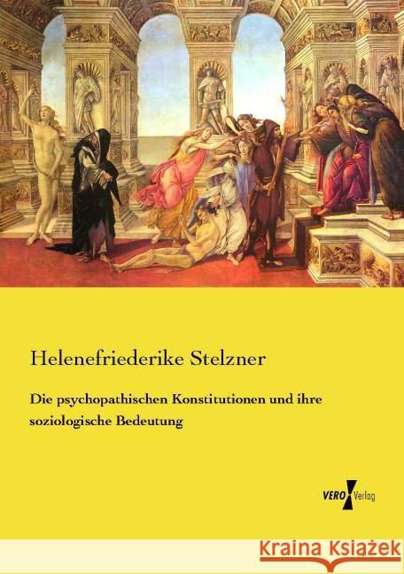 Die psychopathischen Konstitutionen und ihre soziologische Bedeutung Helenefriederike Stelzner 9783737211406