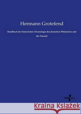 Handbuch der historischen Chronologie des deutschen Mittelalters und der Neuzeit Hermann Grotefend 9783737211475