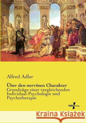 Über den nervösen Charakter: Grundzüge einer vergleichenden Individual-Psychologie und Psychotherapie Alfred Adler (London School of Economics, UK) 9783737211710 Vero Verlag