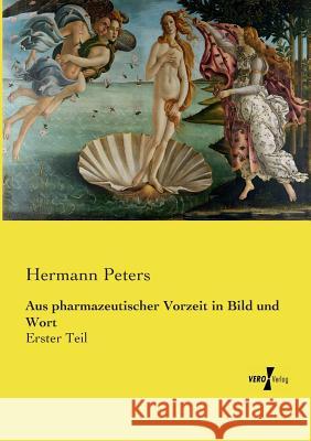 Aus pharmazeutischer Vorzeit in Bild und Wort: Erster Teil Hermann Peters 9783737212137