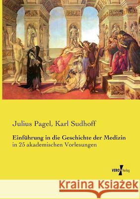 Einführung in die Geschichte der Medizin: in 25 akademischen Vorlesungen Julius Pagel, Karl Sudhoff 9783737212342 Vero Verlag