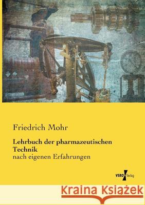 Lehrbuch der pharmazeutischen Technik: nach eigenen Erfahrungen Friedrich Mohr 9783737212632 Vero Verlag