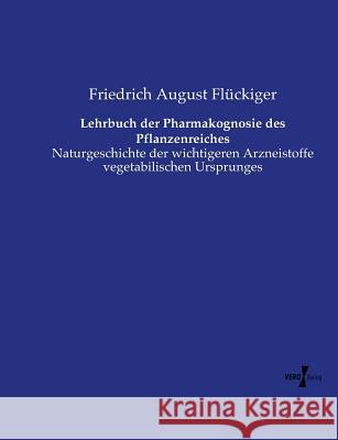 Lehrbuch der Pharmakognosie des Pflanzenreiches: Naturgeschichte der wichtigeren Arzneistoffe vegetabilischen Ursprunges Flückiger, Friedrich August 9783737212663