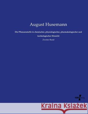 Die Pflanzenstoffe in chemischer, physiologischer, pharmakologischer und toxikologischer Hinsicht: Zweiter Band Husemann, August 9783737212885