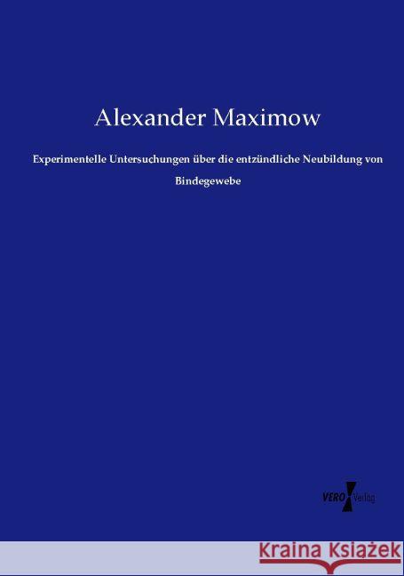 Experimentelle Untersuchungen über die entzündliche Neubildung von Bindegewebe Maximow, Alexander 9783737213257