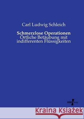 Schmerzlose Operationen: Örtliche Betäubung mit indifferenten Flüssigkeiten Carl Ludwig Schleich 9783737213288 Vero Verlag