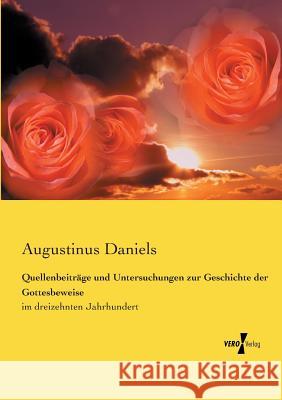 Quellenbeiträge und Untersuchungen zur Geschichte der Gottesbeweise: im dreizehnten Jahrhundert Augustinus Daniels 9783737213349