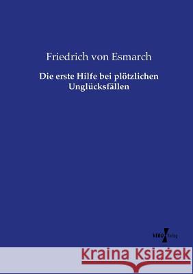 Die erste Hilfe bei plötzlichen Unglücksfällen Friedrich Von Esmarch 9783737213721 Vero Verlag