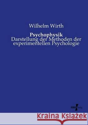 Psychophysik: Darstellung der Methoden der experimentellen Psychologie Wilhelm Wirth 9783737214377 Vero Verlag