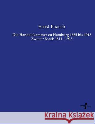Die Handelskammer zu Hamburg 1665 bis 1915: Zweiter Band: 1814 - 1915 Baasch, Ernst 9783737214384 Vero Verlag