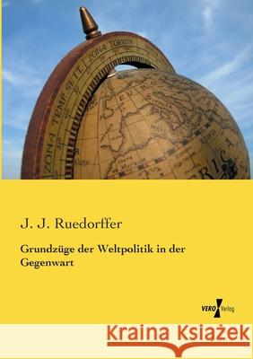 Grundzüge der Weltpolitik in der Gegenwart Ruedorffer, J. J. 9783737215411 Vero Verlag