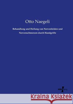 Behandlung und Heilung von Nervenleiden und Nervenschmerzen durch Handgriffe Otto Naegeli 9783737215756 Vero Verlag