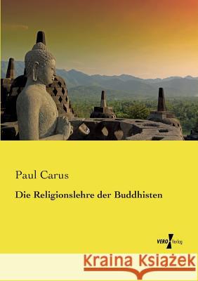 Die Religionslehre der Buddhisten Paul Carus, PH.D. 9783737215886