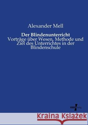 Der Blindenunterricht: Vorträge über Wesen, Methode und Ziel des Unterrichtes in der Blindenschule Mell, Alexander 9783737215909