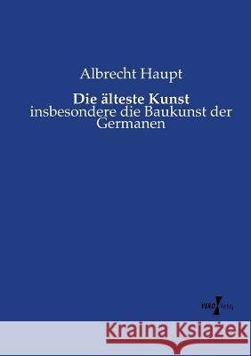 Die älteste Kunst: insbesondere die Baukunst der Germanen Albrecht Haupt 9783737215961