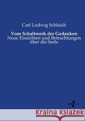 Vom Schaltwerk der Gedanken: Neue Einsichten und Betrachtungen über die Seele Carl Ludwig Schleich 9783737216364 Vero Verlag