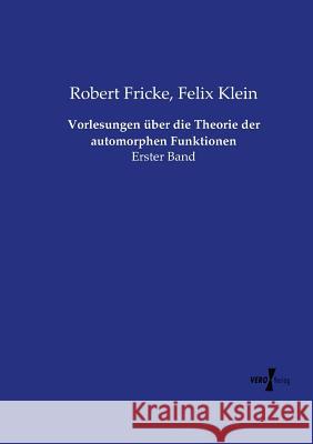 Vorlesungen über die Theorie der automorphen Funktionen: Erster Band Felix Klein, Robert Fricke, Dr 9783737216692 Vero Verlag