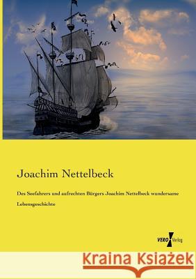 Des Seefahrers und aufrechten Bürgers Joachim Nettelbeck wundersame Lebensgeschichte Joachim Nettelbeck 9783737217286 Vero Verlag