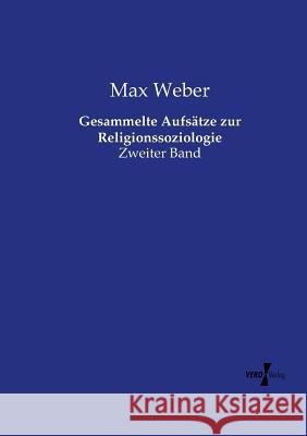 Gesammelte Aufsätze zur Religionssoziologie: Zweiter Band Max Weber (Late of the Universities of Freiburg Heidelburg and Munich) 9783737217712 Vero Verlag