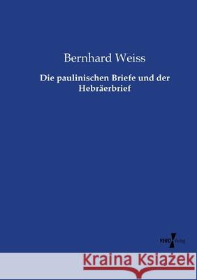 Die paulinischen Briefe und der Hebräerbrief Weiss, Bernhard 9783737217859