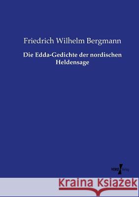 Die Edda-Gedichte der nordischen Heldensage Friedrich Wilhelm Bergmann 9783737218085