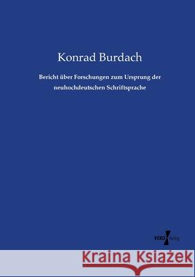 Bericht über Forschungen zum Ursprung der neuhochdeutschen Schriftsprache Konrad Burdach 9783737218474